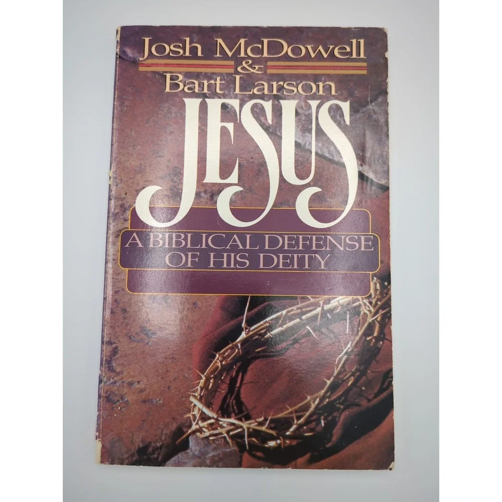 Jesus‎ A Biblical Defense Of His Deity by Josh McDowell And Bart Larson